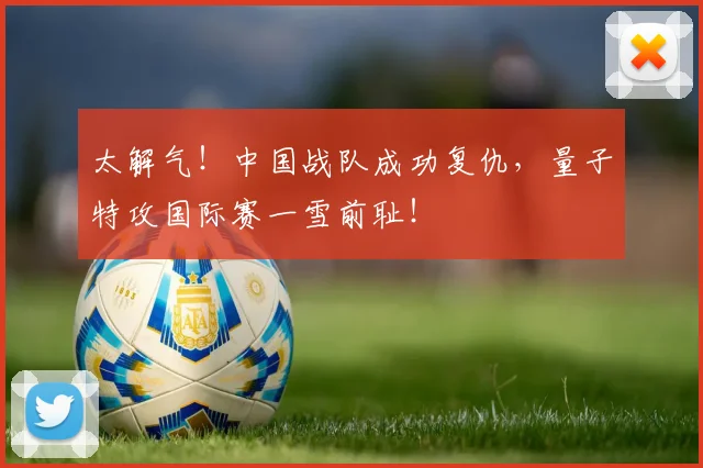 太解气！中国战队成功复仇，量子特攻国际赛一雪前耻！