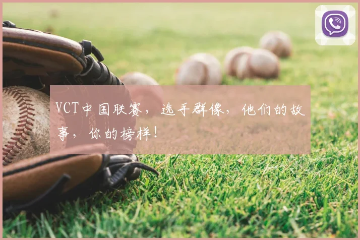 VCT中国联赛，选手群像，他们的故事，你的榜样！